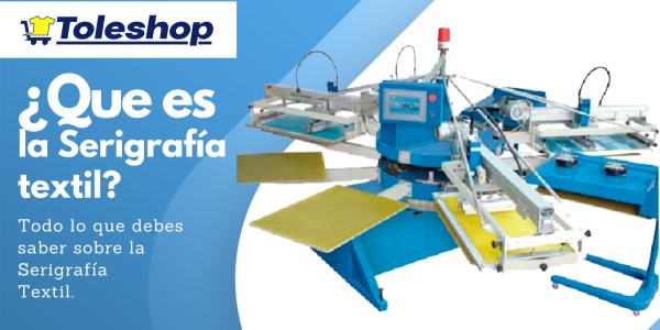 Que es la serigrafia textil: Todo lo que necesitas saber en Toleshop