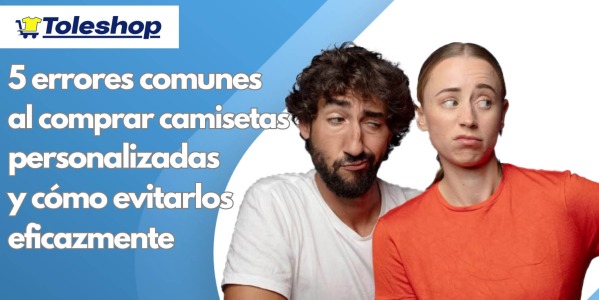 5 errores comunes al comprar camisetas personalizadas y cómo evitarlos eficazmente