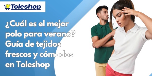 ¿Cuál es el mejor polo para verano? Guía de tejidos frescos y cómodos en Toleshop