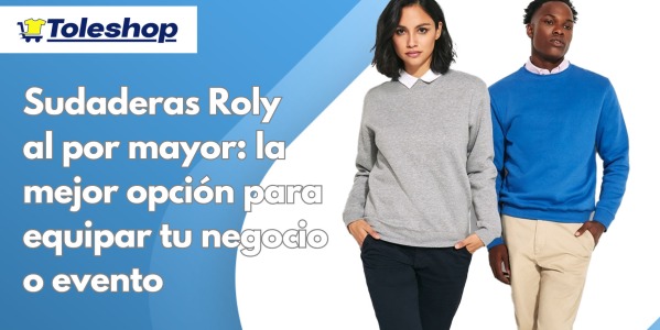 Sudaderas Roly al por mayor: la mejor opción para equipar tu negocio o evento