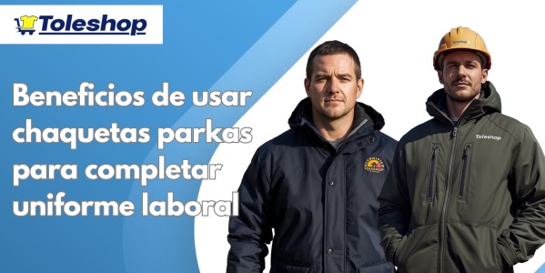 Beneficios de usar chaquetas Parkas para completar uniforme laboral 