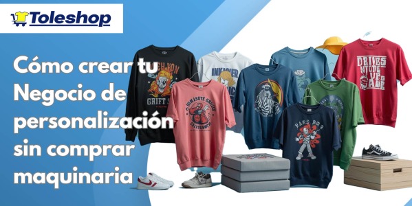 Cómo crear tu negocio de personalización sin comprar maquinaria